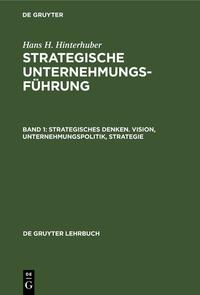 Hans H. Hinterhuber: Strategische Unternehmungsführung / Strategisches Denken. Vision, Unternehmungspolitik, Strategie