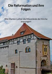 Die Reformation und ihre Folgen - Wie Marten Luther die Missstände der Kirche anprangert