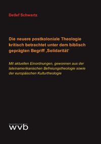Vorderes Coverbild Die neuere postkoloniale Theologie kritisch betrachtet unter dem biblisch geprägten Begriff ‚Solidarität‘
