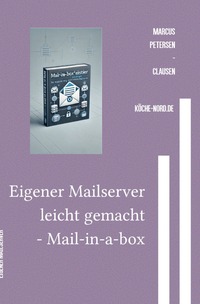 E-Mail &amp; Web Mastery: Sicherheit und Kontrolle für Einsteiger / Eigener Mailserver leicht gemacht - Mail-in-a-Box für Einsteiger