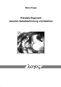 Vorderes Coverbild Pränatale Diagnostik zwischen Selbstbestimmung und Selektion