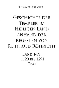 Geschichte der Templer im Heiligen Land anhand der Regesten von Reinhold Röhricht I - IV