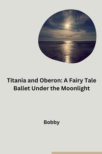 Titania and Oberon: A Fairy Tale Ballet Under the Moonlight