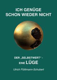 ICH GENÜGE SCHON WIEDER NICHT- Das weit verbreitete Leiden unter Minderwertigkeitsgefühlen, Versagensängsten, Angst vor dem Verlassenwerden!