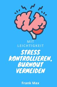 Mit Leichtigkeit - Stress kontrollieren, Burnout vermeiden