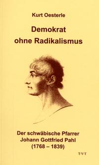 Demokrat ohne Radikalismus - Der schwaebische Pfarrer Johann Gottfried Pahl (1768 - 1839)