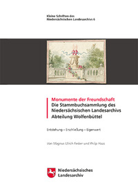 Monumente der Freundschaft -- Die Stammbuchsammlung des Niedersächsischen Landesarchivs Abteilung Wolfenbüttel
