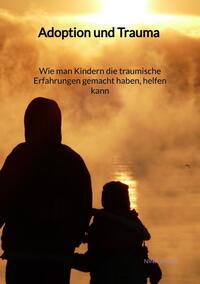 Adoption und Trauma - Wie man Kindern die traumische Erfahrungen gemacht haben, helfen kann