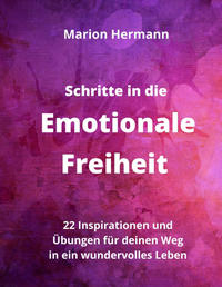 Schritte in die Emotionale Freiheit: schließe Frieden mit deiner Vergangenheit, erlaube dir Lebensfreude und finde immer wieder in deine emotionale Balance