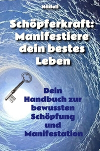 Schöpferkraft: Manifestiere dein bestes Leben
