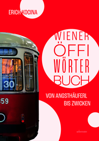 Wiener Öffi-Wörterbuch – Von Angsthäuferl bis Zwicken