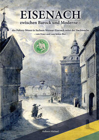 Eisenach zwischen Barock und Moderne – das Polizey-Wesen in Sachsen-Weimar-Eisenach nebst der Nachtwache