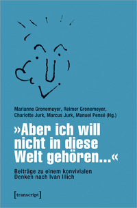 »Aber ich will nicht in diese Welt gehören...« – Beiträge zu einem konvivialen Denken nach Ivan Illich