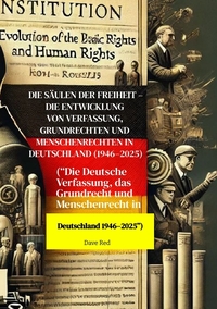 Die Säulen der Freiheit – Die Entwicklung von Verfassung, Grundrechten und Menschenrechten in Deutschland (1946–2025)