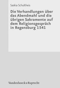 Die Verhandlungen über das Abendmahl und die übrigen Sakramente auf dem Religionsgespräch in Regensburg 1541