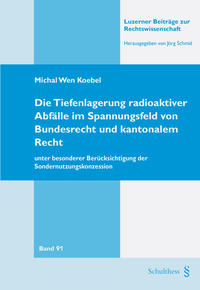 Vorderes Coverbild Die Tiefenlagerung radioaktiver Abfälle im Spannungsfeld von Bundesrecht und kantonalem Recht - unter besonderer Berücksichtigung der Sondernutzungskonzession