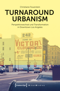 Turnaround Urbanism – Perspektivwechsel und Transformation in Downtown Los Angeles
