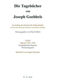 Die Tagebücher von Joseph Goebbels. Register 1923-1945 / Geographisches Register und Personenregister