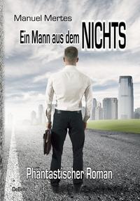 Ein Mann aus dem Nichts - Phantastischer Roman