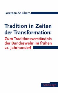 Tradition in Zeiten der Transformation: Zum Traditionsverständnis der Bundeswehr im frühen 21. Jahrhundert