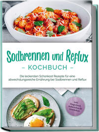 Vorderes Coverbild Sodbrennen und Reflux Kochbuch: Die leckersten Schonkost Rezepte für eine abwechslungsreiche Ernährung bei Sodbrennen und Reflux - inkl. Fingerfood, Aufstrichen & Getränken