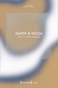 Grain & Noise – Artists in Synthetic Biology Labs