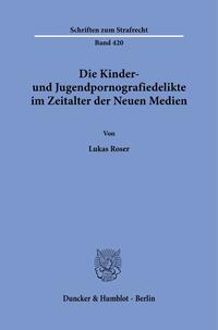 Die Kinder- und Jugendpornografiedelikte im Zeitalter der Neuen Medien.