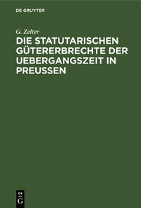 Vorderes Coverbild Die Statutarischen Gütererbrechte der Uebergangszeit in Preußen