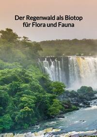 Der Regenwald als Biotop für Flora und Fauna