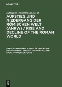 Aufstieg und Niedergang der römischen Welt (ANRW) / Rise and Decline... / Politische Geschichte (Provinzen und Randvölker: Griechischer Balkanraum; Kleinasien)