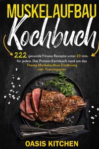 Muskelaufbau Kochbuch: 222 gesunde Fitness Rezepte unter 20 min. für jeden