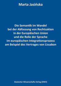 Die Semantik im Wandel bei der Abfassung von Rechtsakten in der Europäischen Union und die Rolle der Sprache im europäischen Integrationsprozess am Beispiel des Vertrages von Lissabon