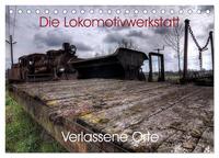 Verlassene Orte - Die Lokomotivwerkstatt (Tischkalender 2025 DIN A5 quer), CALVENDO Monatskalender