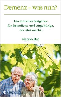 Demenz - was nun? Der Demenz-Ratgeber für Betroffene und Angehörige, der Mut macht. Mit vielen konkreten Tipps für ein gutes Leben mit Alzheimer und anderen Demenzformen