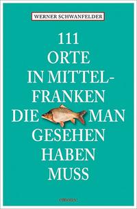 111 Orte in Mittelfranken, die man gesehen haben muss