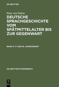 Peter von Polenz: Deutsche Sprachgeschichte vom Spätmittelalter bis zur Gegenwart / 17. und 18. Jahrhundert