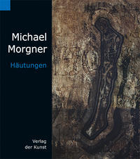 Michael Morgner. Häutungen