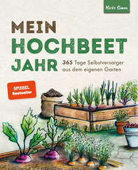 Mein Hochbeet Jahr – 365 Tage Selbstversorger aus dem eigenen Garten