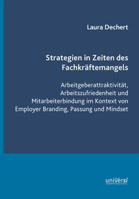 Strategien in Zeiten des Fachkräftemangels: Arbeitgeberattraktivität, Arbeitszufriedenheit und Mitarbeiterbindung im Kontext von Employer Branding, Passung und Mindset