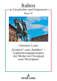 «Exaltare» und «Stabilire» – Legitimierungsstrategien der Medici im Übergang zum Herzogtum