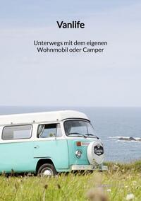 Vanlife - Unterwegs mit dem eigenen Wohnmobil oder Camper