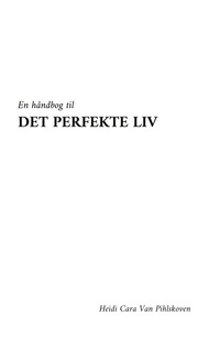 En håndbog til DET PERFEKTE LIV