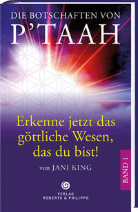 Die Botschaften von P´taah - Erkenne jetzt das göttliche Wesen, das du bist! (Band 1)