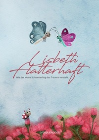 Lisbeth Flatterhaft – einfühlsames Kinderbuch zur Trauerverarbeitung.