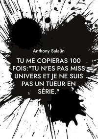 Vorderes Coverbild Tu me copieras 100 fois:"Tu n'es pas Miss Univers et je ne suis pas un tueur en série."