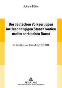 Die deutschen Volksgruppen im Unabhängigen Staat Kroatien und im serbischen Banat