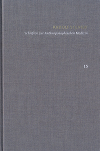 Rudolf Steiner: Schriften. Kritische Ausgabe / Band 15: Schriften zur Anthroposophischen Medizin