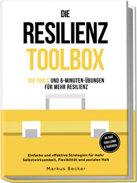 Vorderes Coverbild Die Resilienz Toolbox: 100 Tools und 6-Minuten-Übungen für mehr Resilienz - Einfache und effektive Strategien für mehr Selbstwirksamkeit, Flexibilität und sozialen Halt – 30-Tage-Challenge & Tagebuch Resilienz: 100 Tools und 6-Minuten-Übungen für mehr Resilienz - Einfache und effektive Strategien für mehr Selbstwirksamkeit, Flexibilität und sozialen Halt – inkl. 30-Tage-Challenge & Tagebuch