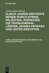 Ulrich Jasper Seetzen: Ulrich Jasper Seetzen’s Reisen durch Syrien,... / Seetzen’s Reise in den Orient. Von Halep bis Aegypten