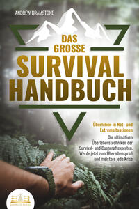 Vorderes Coverbild Das große SURVIVAL HANDBUCH - Überleben in Not- und Extremsituationen: Die ultimativen Überlebenstechniken der Survival- und Bushcraftexperten. Werde jetzt zum Überlebensprofi und meistere jede Krise